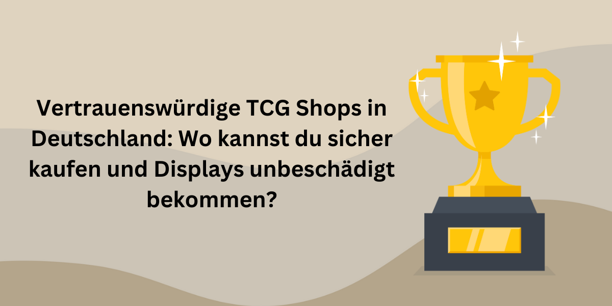 Vertrauenswürdige TCG Shops in Deutschland: Wo kannst du sicher kaufen und Displays unbeschädigt bekommen?